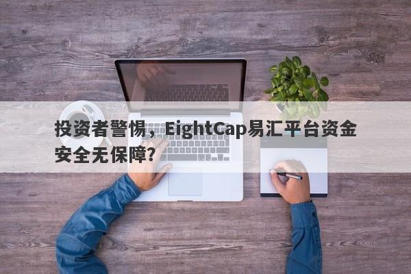 投资者警惕，EightCap易汇平台资金安全无保障？-第1张图片-要懂汇