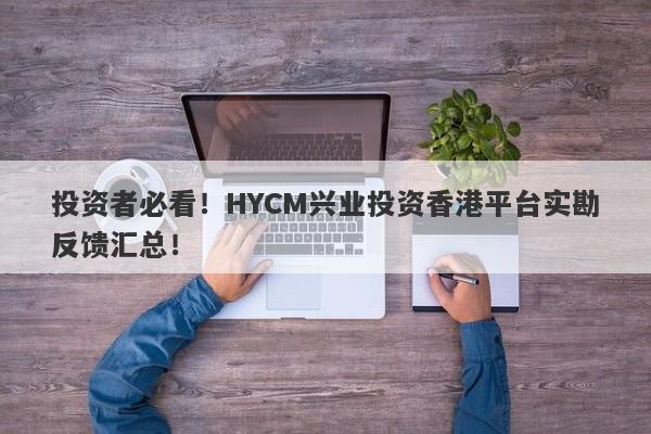 投资者必看！HYCM兴业投资香港平台实勘反馈汇总！-第1张图片-要懂汇