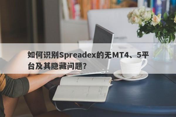 如何识别Spreadex的无MT4、5平台及其隐藏问题？-第1张图片-要懂汇