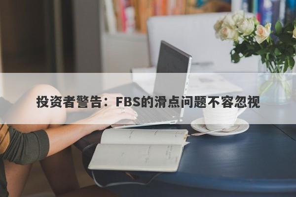 投资者警告：FBS的滑点问题不容忽视-第1张图片-要懂汇