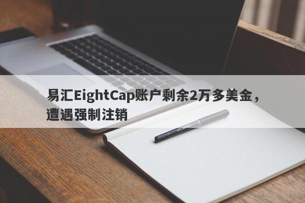 易汇EightCap账户剩余2万多美金，遭遇强制注销-第1张图片-要懂汇