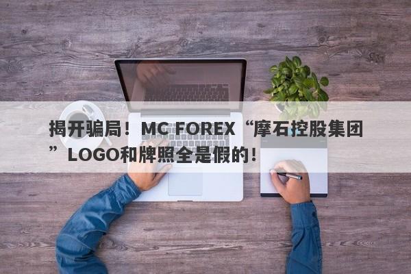 揭开骗局！MC FOREX“摩石控股集团”LOGO和牌照全是假的！-第1张图片-要懂汇