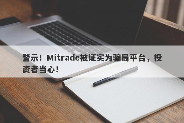 警示！Mitrade被证实为骗局平台，投资者当心！-第1张图片-要懂汇