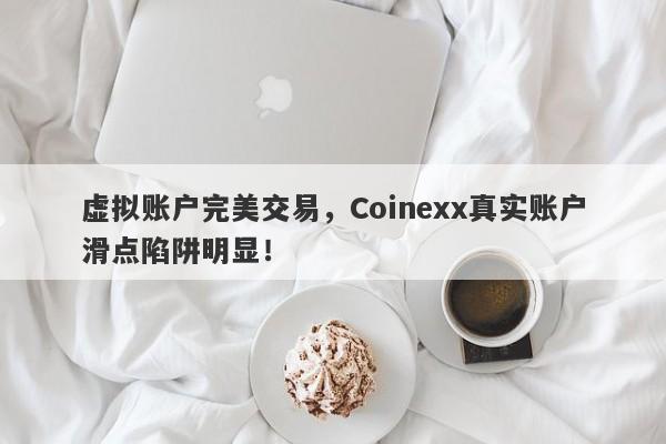 虚拟账户完美交易，Coinexx真实账户滑点陷阱明显！-第1张图片-要懂汇