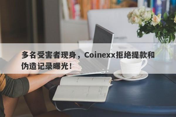 多名受害者现身，Coinexx拒绝提款和伪造记录曝光！-第1张图片-要懂汇