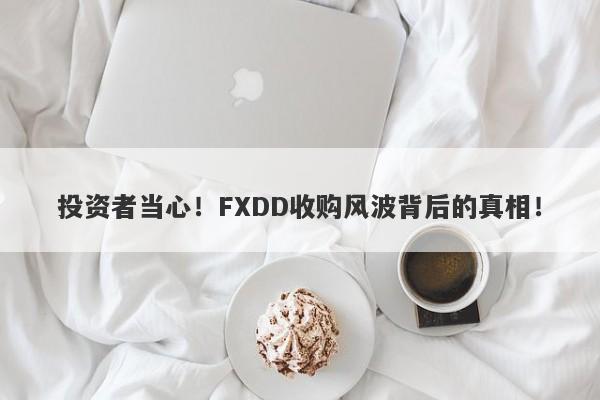 投资者当心！FXDD收购风波背后的真相！-第1张图片-要懂汇