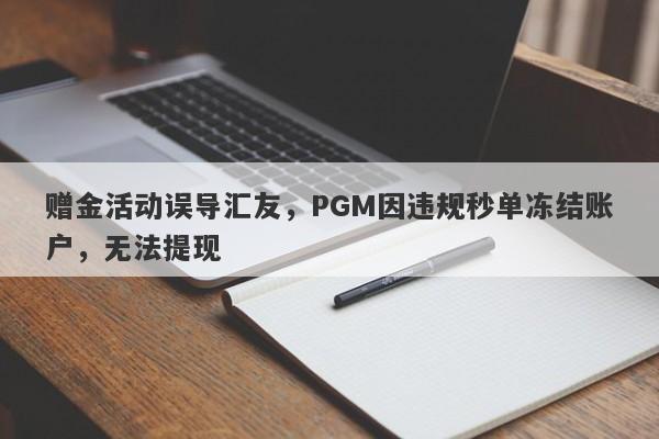 赠金活动误导汇友，PGM因违规秒单冻结账户，无法提现-第1张图片-要懂汇