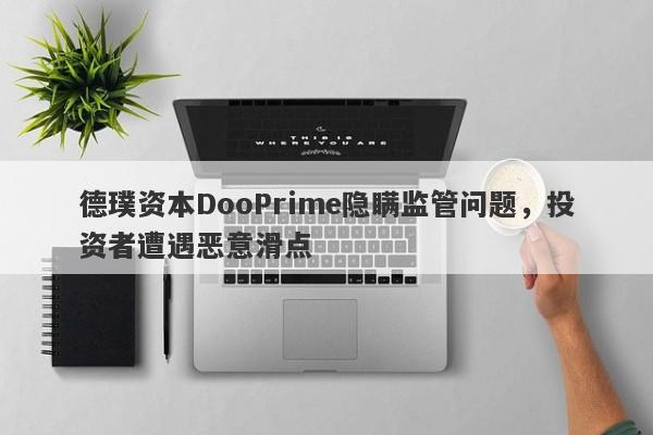 德璞资本DooPrime隐瞒监管问题，投资者遭遇恶意滑点-第1张图片-要懂汇