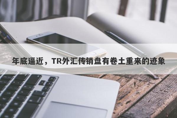 年底逼近，TR外汇传销盘有卷土重来的迹象-第1张图片-要懂汇