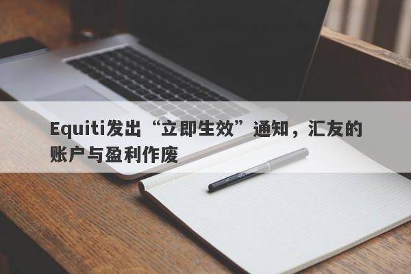 Equiti发出“立即生效”通知，汇友的账户与盈利作废-第1张图片-要懂汇