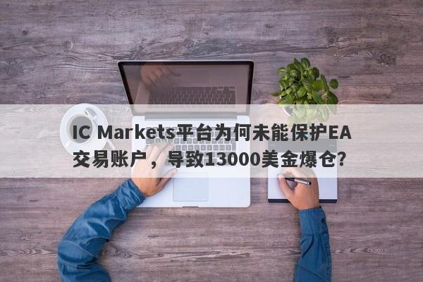 IC Markets平台为何未能保护EA交易账户，导致13000美金爆仓？-第1张图片-要懂汇