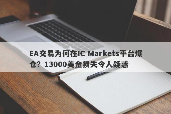 EA交易为何在IC Markets平台爆仓？13000美金损失令人疑惑-第1张图片-要懂汇