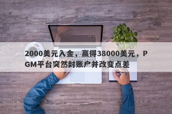 2000美元入金，赢得38000美元，PGM平台突然封账户并改变点差-第1张图片-要懂汇