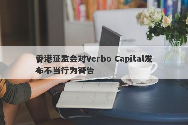 香港证监会对Verbo Capital发布不当行为警告-第1张图片-要懂汇