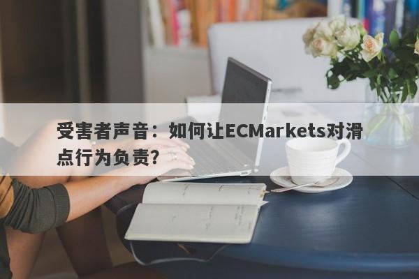 受害者声音：如何让ECMarkets对滑点行为负责？-第1张图片-要懂汇