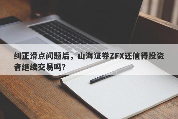 纠正滑点问题后，山海证券ZFX还值得投资者继续交易吗？-第1张图片-要懂汇