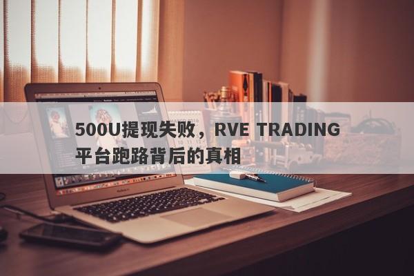 500U提现失败，RVE TRADING平台跑路背后的真相-第1张图片-要懂汇