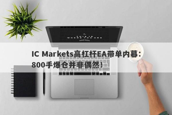 IC Markets高杠杆EA带单内幕：800手爆仓并非偶然！-第1张图片-要懂汇