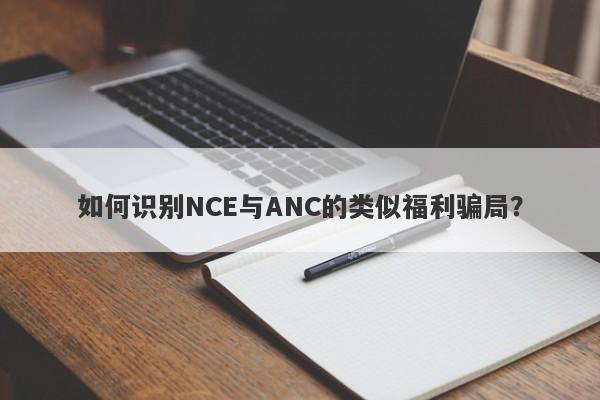 如何识别NCE与ANC的类似福利骗局？-第1张图片-要懂汇